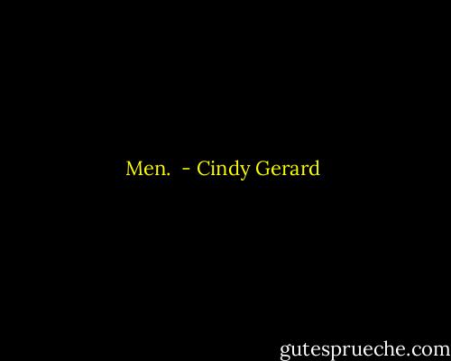 Men.  - Cindy Gerard
