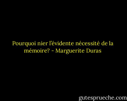 Pourquoi nier l’évidente nécessité de la mémoire? - Marguerite Duras