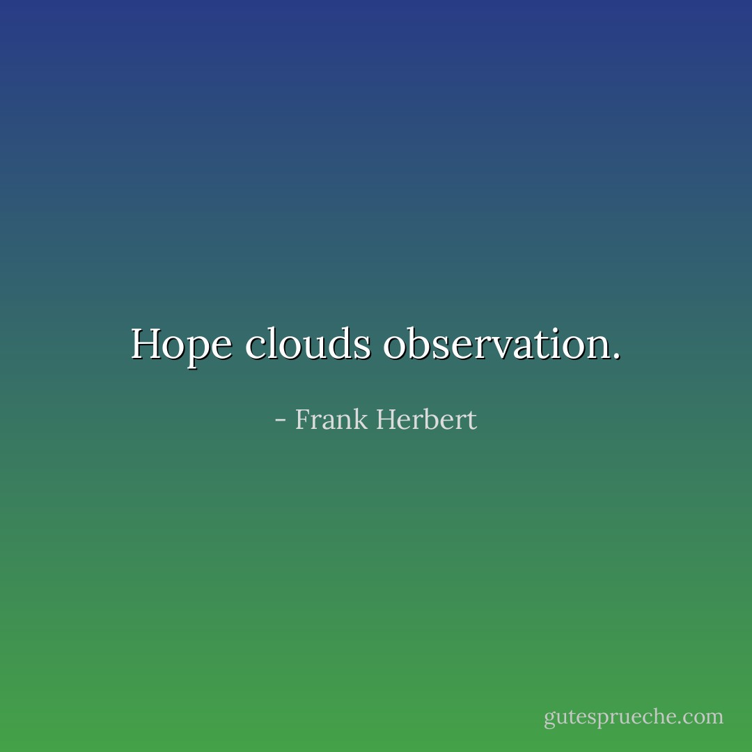 Hope clouds observation. - Frank Herbert