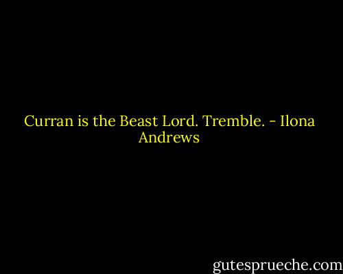 Curran is the Beast Lord. Tremble. - Ilona Andrews