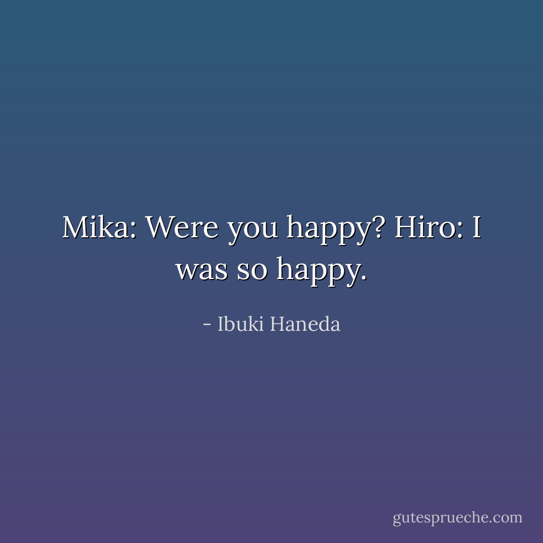 Mika: Were you happy?<br />Hiro: I was so happy. - Ibuki Haneda