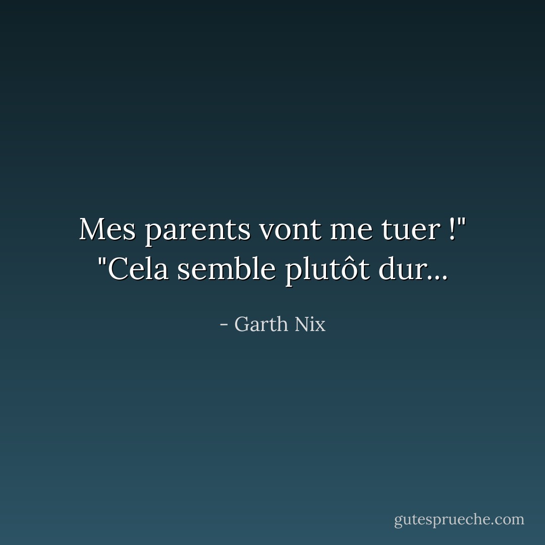 Mes parents vont me tuer !"<br />"Cela semble plutôt dur... - Garth Nix
