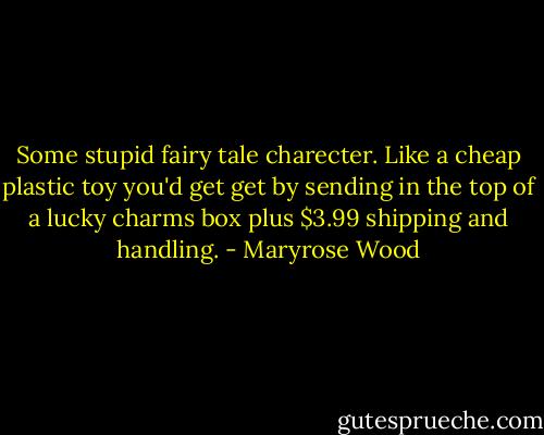 Some stupid fairy tale charecter. Like a cheap plastic toy you'd get get by sending in the top of a lucky charms box plus $3.99 shipping and handling. - Maryrose Wood