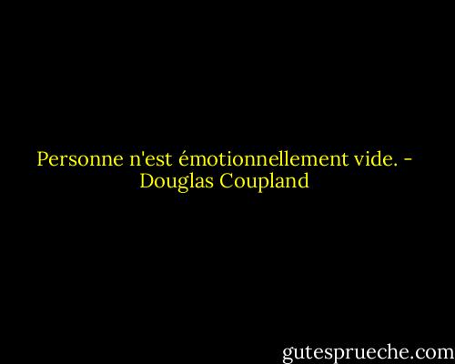 Personne n'est émotionnellement vide. - Douglas Coupland