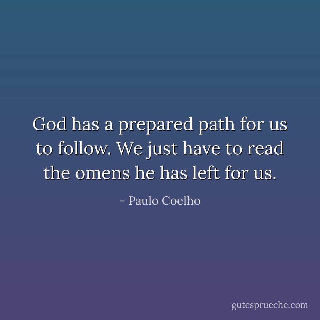 God has a prepared path for us to follow. We just have to read the omens he has left for us. - Paulo Coelho
