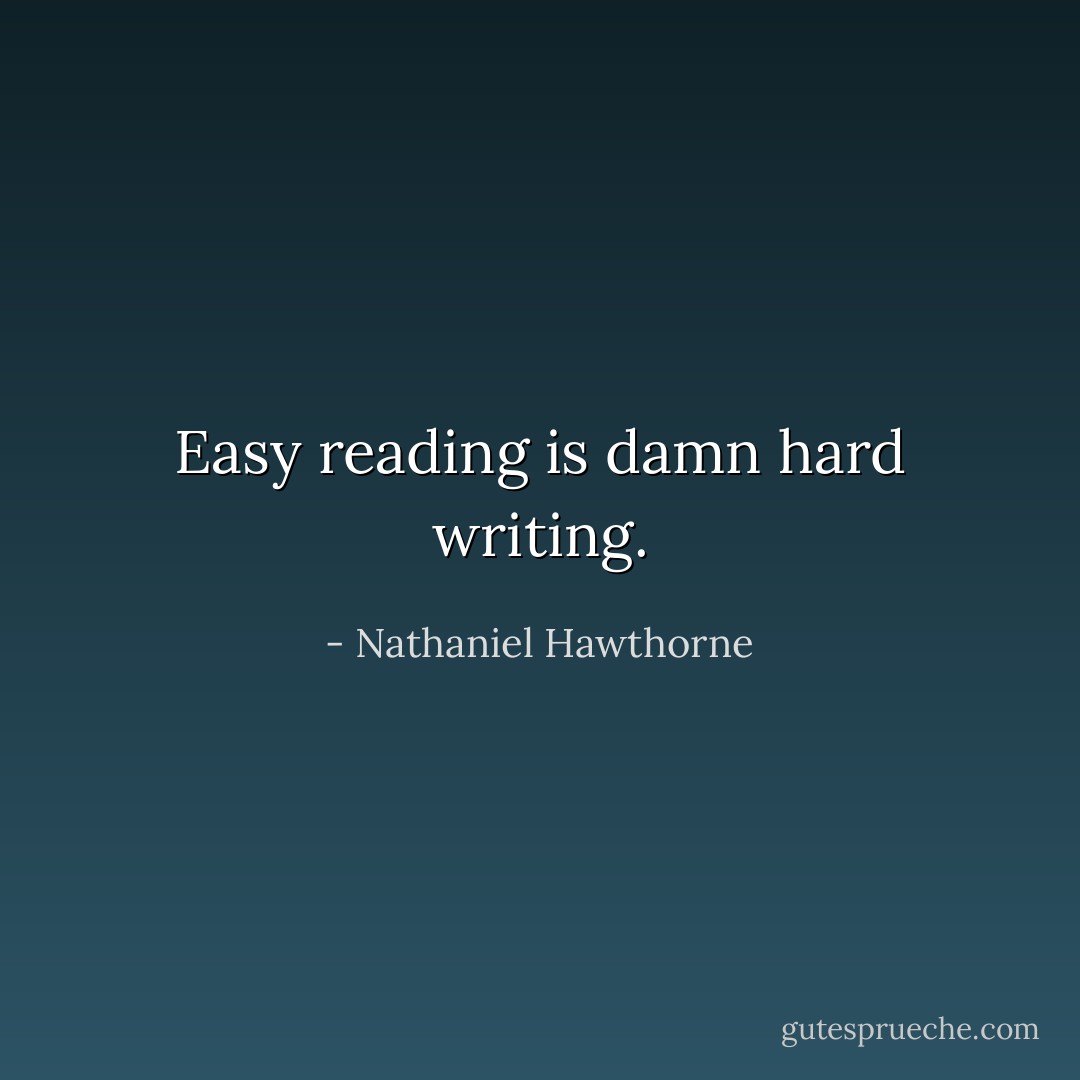 Easy reading is damn hard writing. - Nathaniel Hawthorne