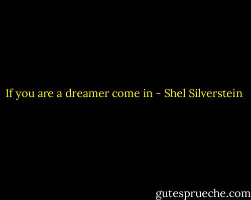 If you are a dreamer come in - Shel Silverstein