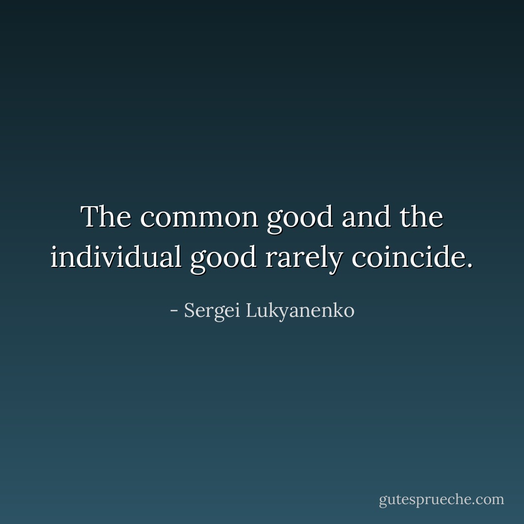 The common good and the individual good rarely coincide. - Sergei Lukyanenko
