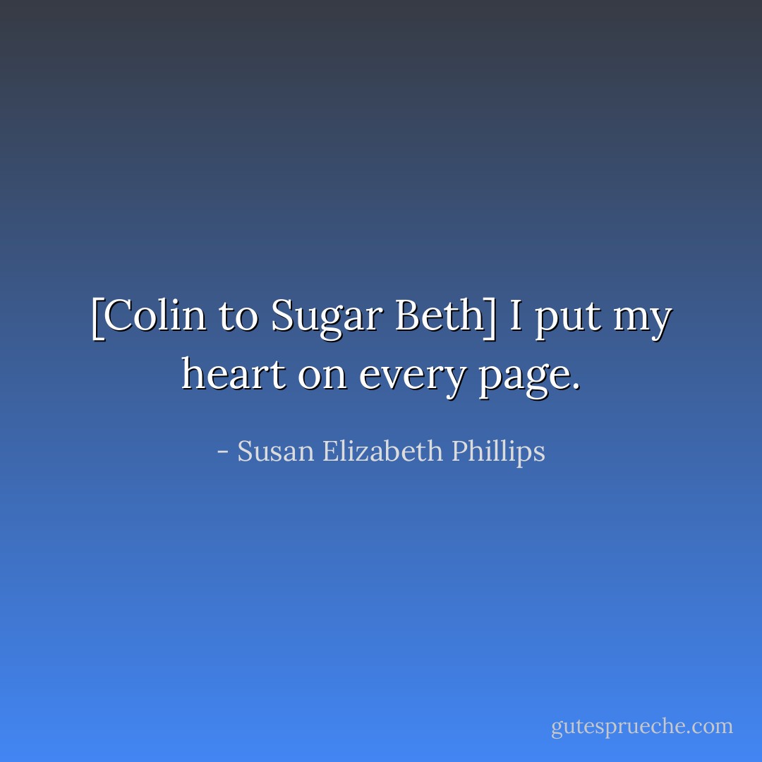 [Colin to Sugar Beth] I put my heart on every page. - Susan Elizabeth Phillips