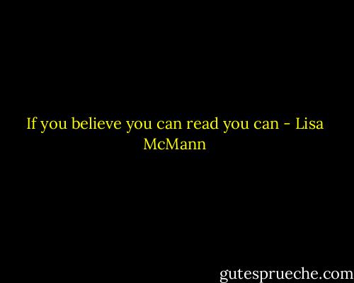 If you believe you can read you can - Lisa McMann