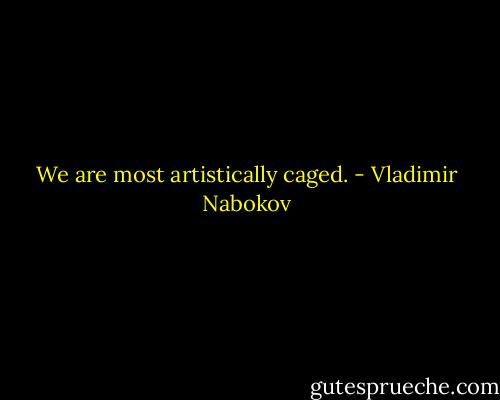 We are most artistically caged. - Vladimir Nabokov