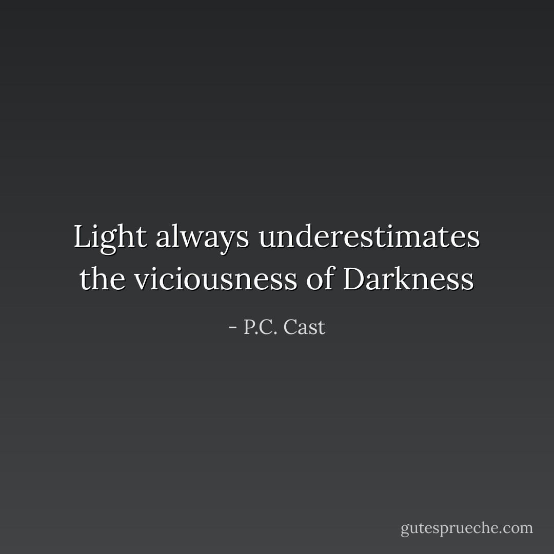 Light always underestimates the viciousness of Darkness - P.C. Cast