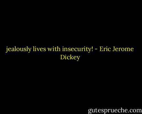 jealously lives with insecurity! - Eric Jerome Dickey