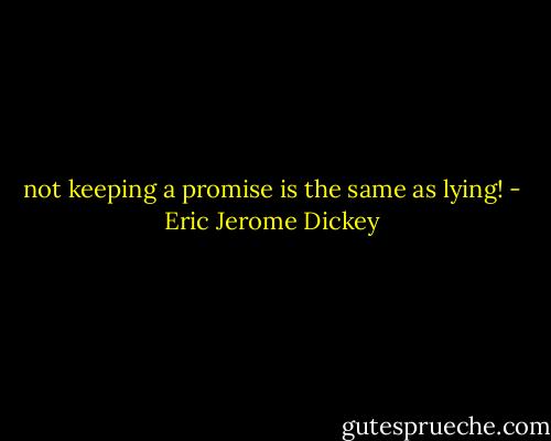 not keeping a promise is the same as lying! - Eric Jerome Dickey