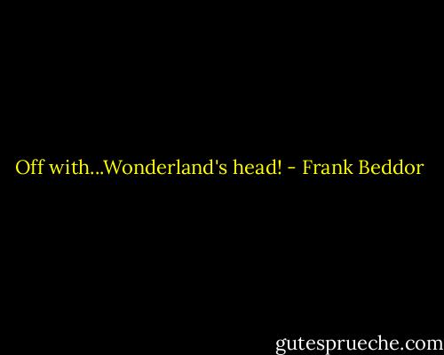 Off with...Wonderland's head! - Frank Beddor