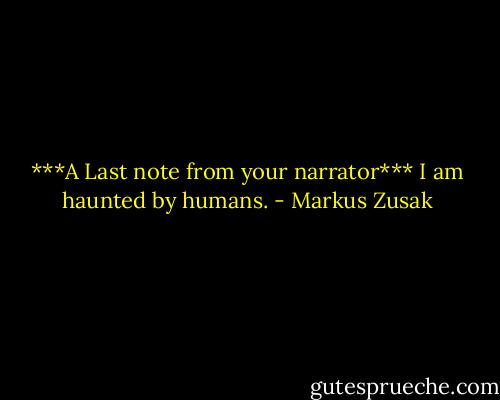 ***A Last note from your narrator***<br />I am haunted by humans. - Markus Zusak