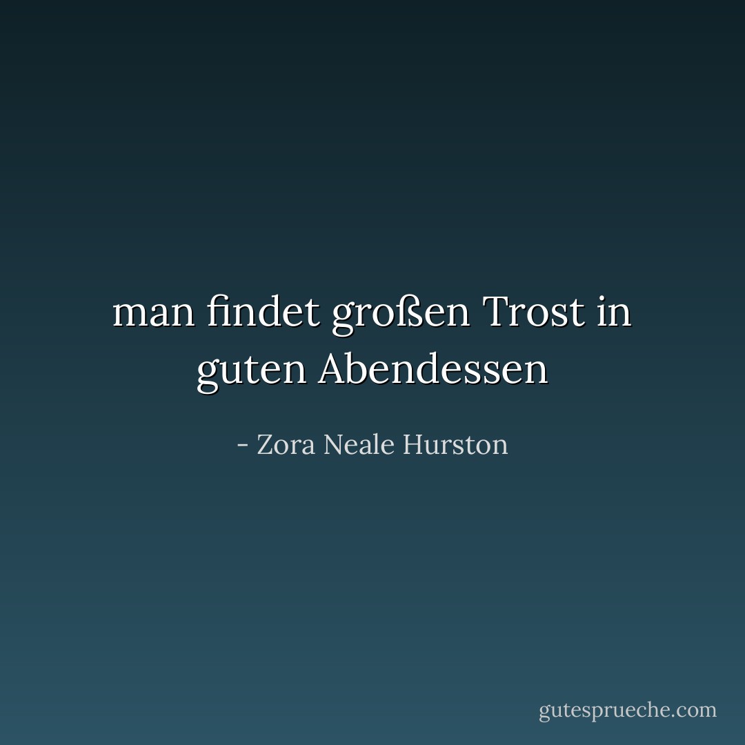 man findet großen Trost in guten Abendessen - Zora Neale Hurston<