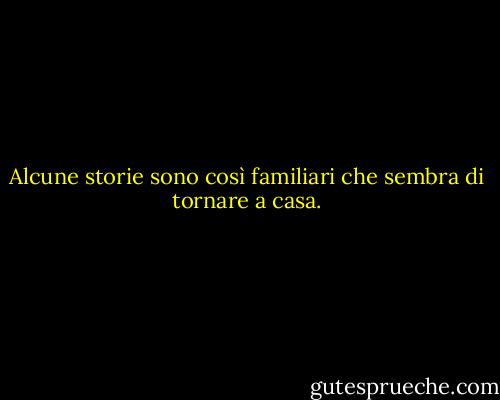 Alcune storie sono così familiari che sembra di tornare a casa. - Louisa May Alcott
