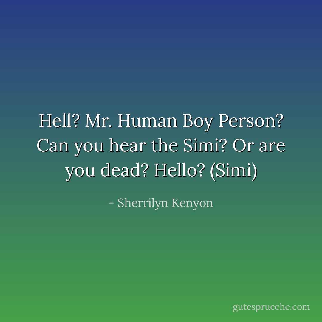 Hell? Mr. Human Boy Person? Can you hear the Simi? Or are you dead? Hello? (Simi) - Sherrilyn Kenyon