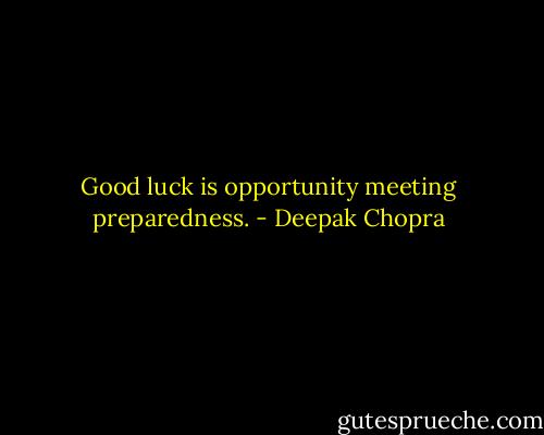 Good luck is opportunity meeting preparedness. - Deepak Chopra