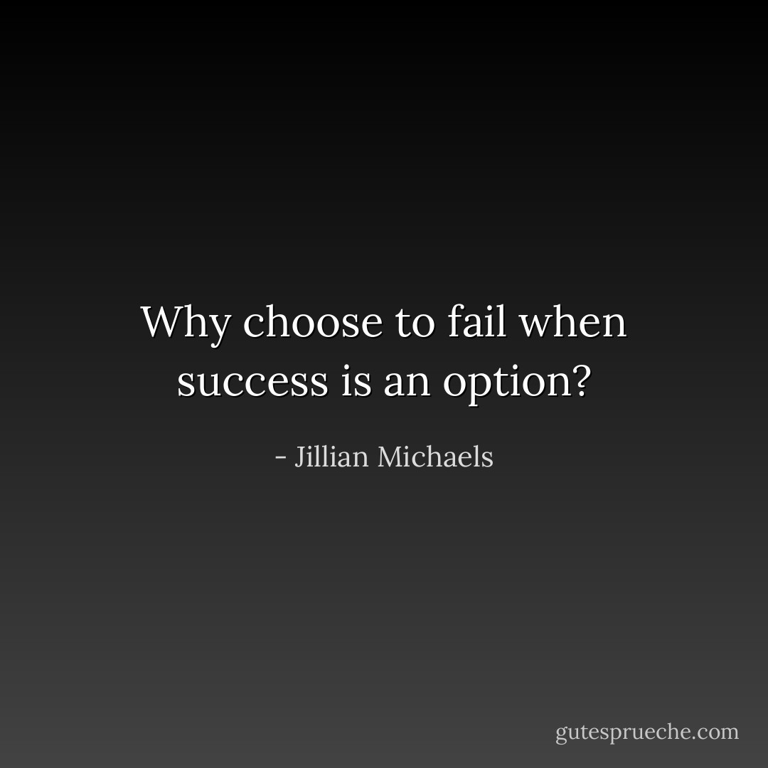 Why choose to fail when success is an option? - Jillian Michaels