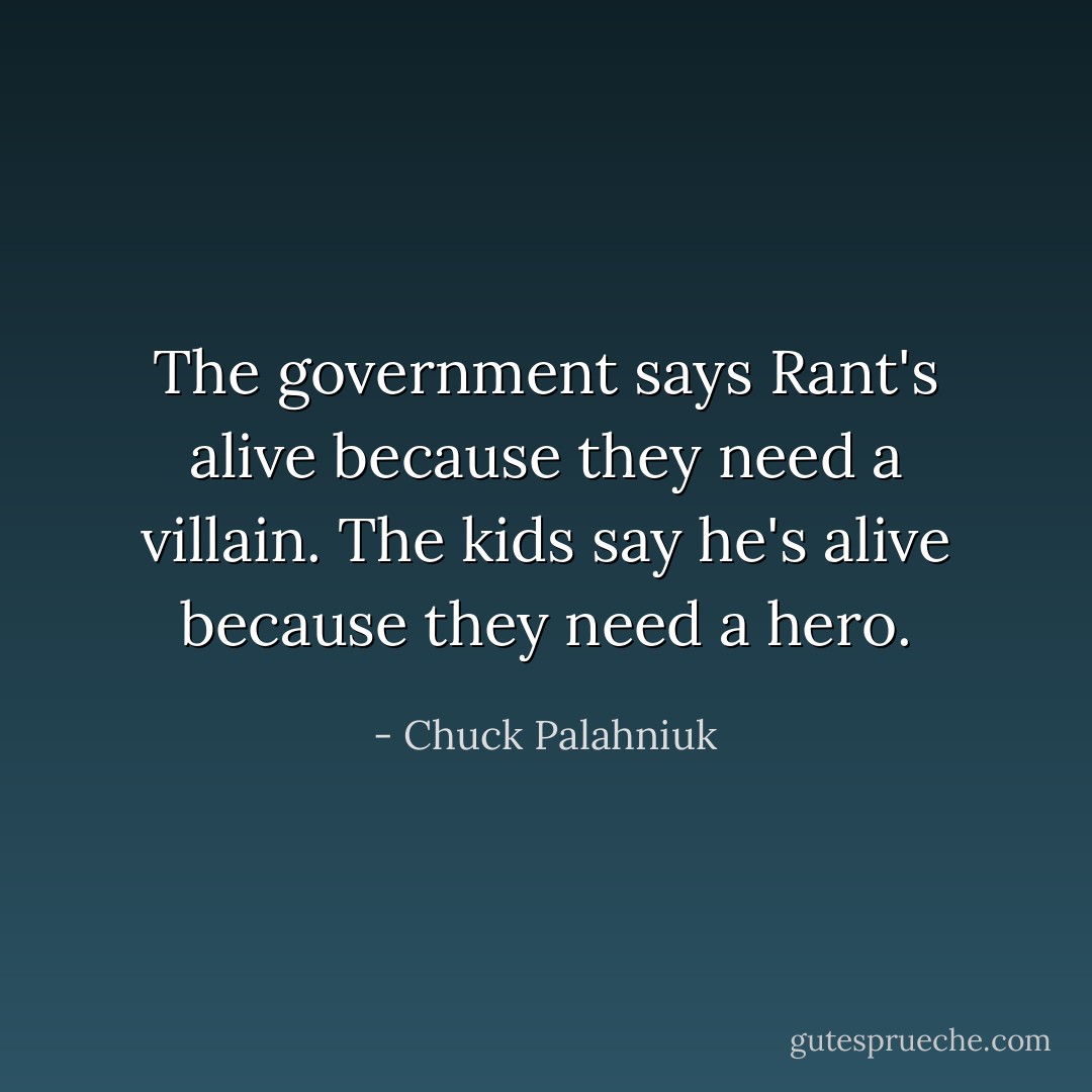 The government says Rant's alive because they need a villain. The kids say he's alive because they need a hero. - Chuck Palahniuk