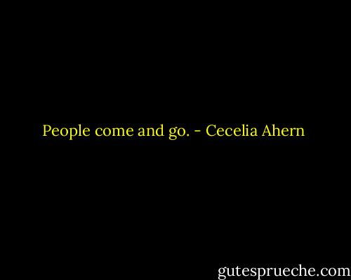 People come and go. - Cecelia Ahern