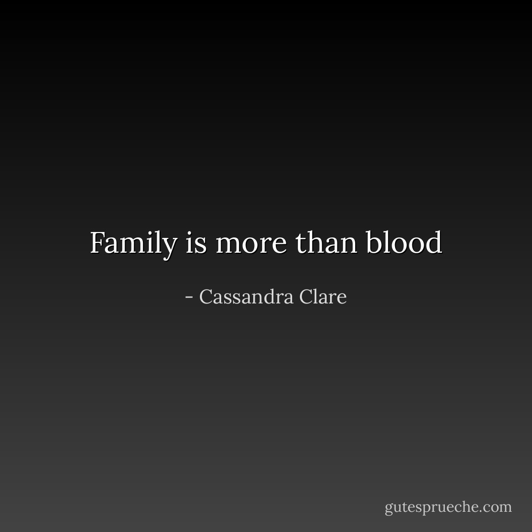 Family is more than blood - Cassandra Clare
