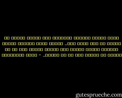 أننا أكوان صغيرة، يتضمنها كون أكبر، متضمن هو الآخر في كون أكبر منه.. أكوان داخل أكوان، وكلها مطبوعة بخاتم قانون عام يتكرر مصغرا إلي ما لا نهاية أو مكبرا إلي ما لا نهاية.. - محمد المخزنجي