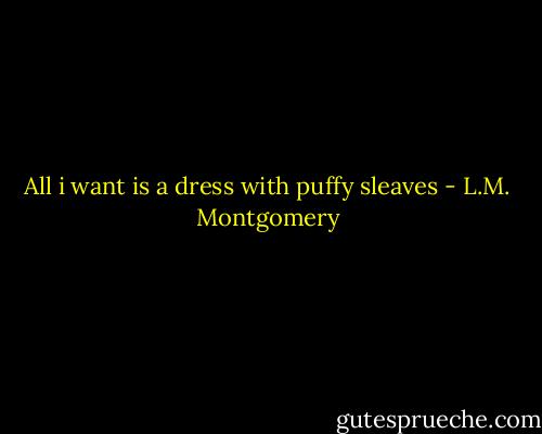 All i want is a dress with puffy sleaves - L.M. Montgomery