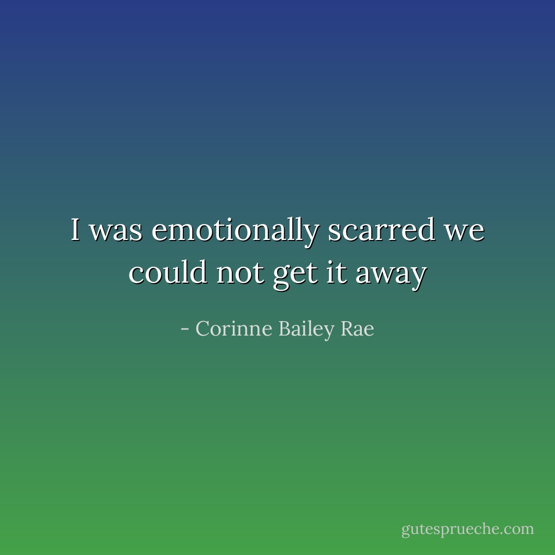 I was emotionally scarred we could not get it away - Corinne Bailey Rae
