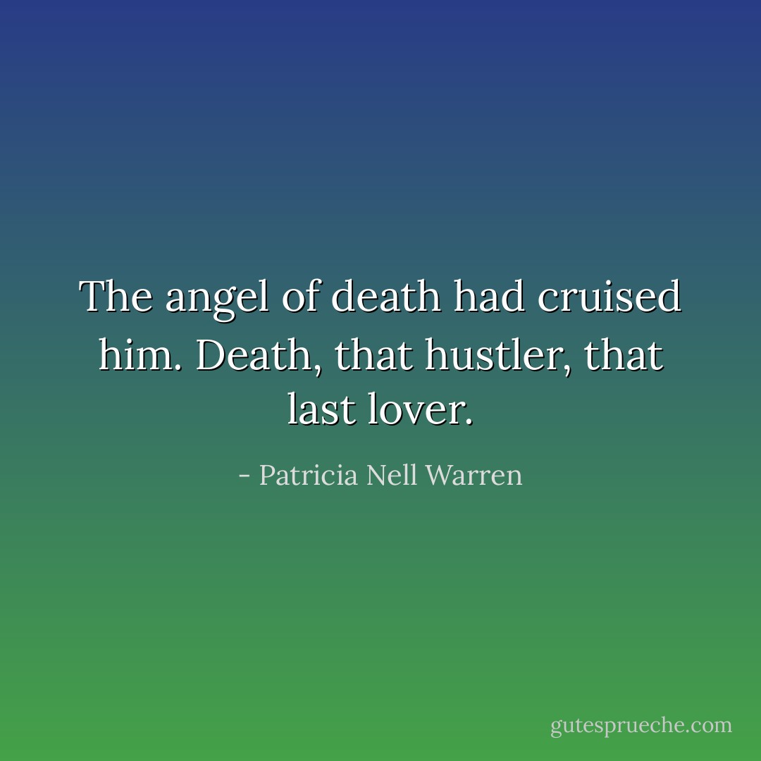 The angel of death had cruised him. Death, that hustler, that last lover. - Patricia Nell Warren
