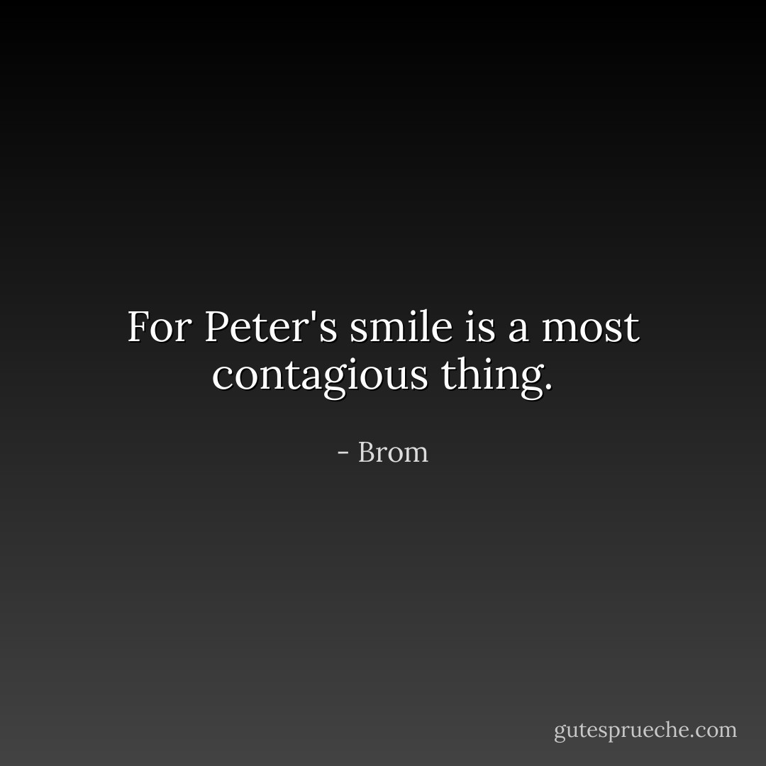 For Peter's smile is a most contagious thing. - Brom
