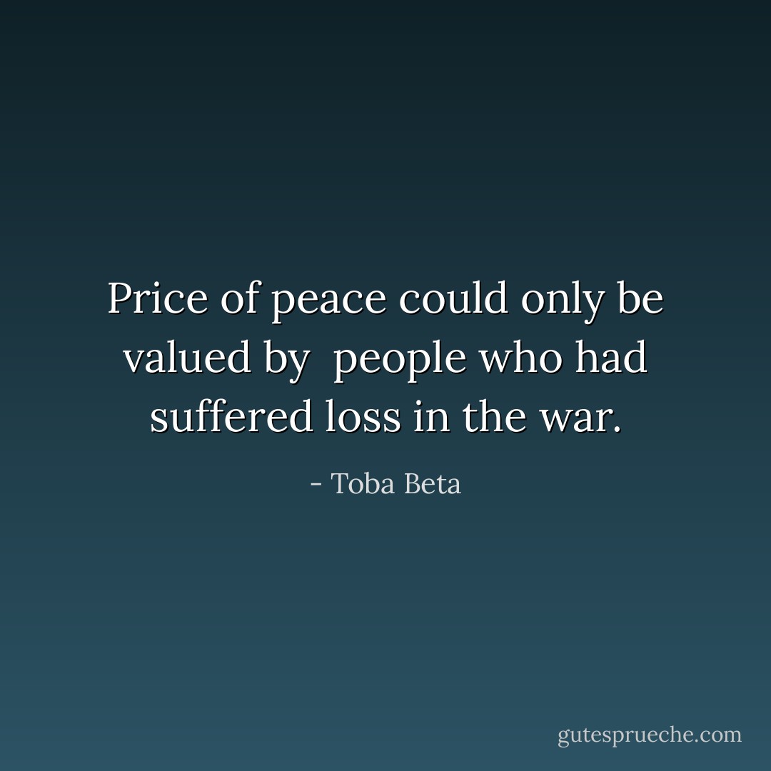 Price of peace could only be valued by <br />people who had suffered loss in the war. - Toba Beta