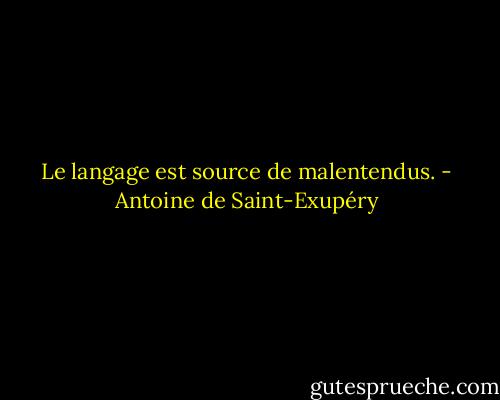 Le langage est source de malentendus. - Antoine de Saint-Exupéry