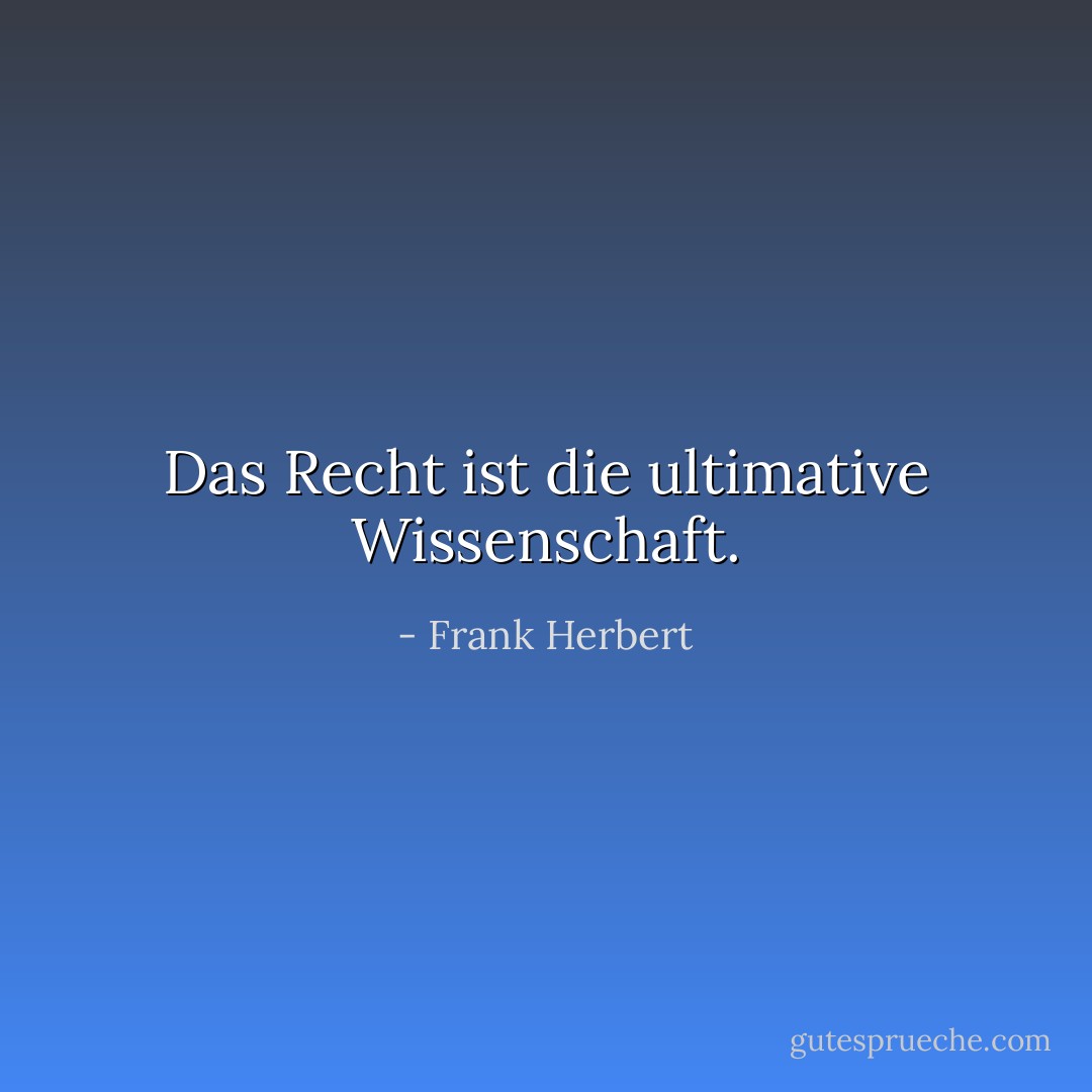 Das Recht ist die ultimative Wissenschaft. - Frank Herbert<