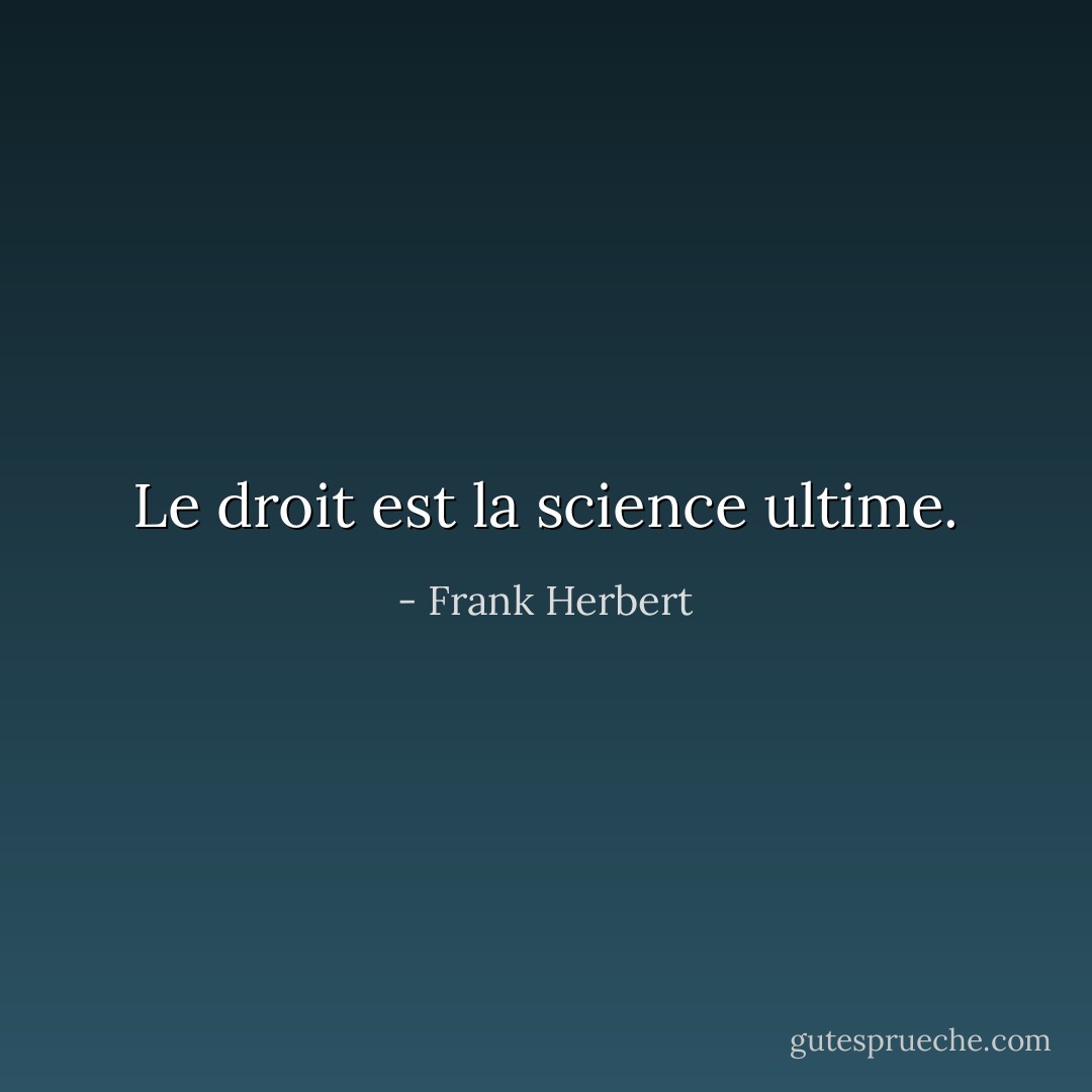 Le droit est la science ultime. - Frank Herbert