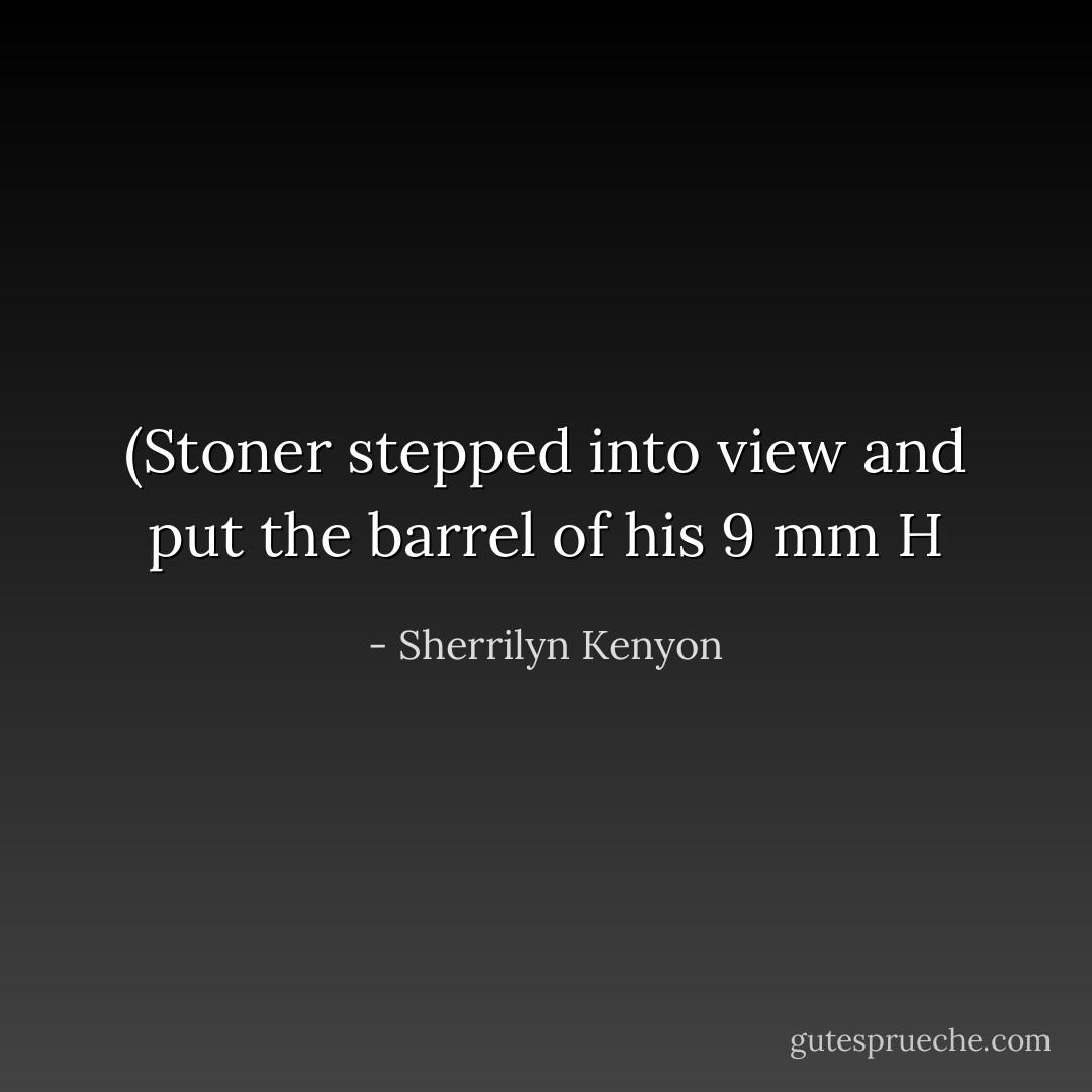(Stoner stepped into view and put the barrel of his 9 mm H - Sherrilyn Kenyon