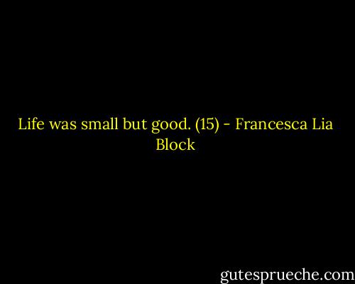 Life was small but good. (15) - Francesca Lia Block