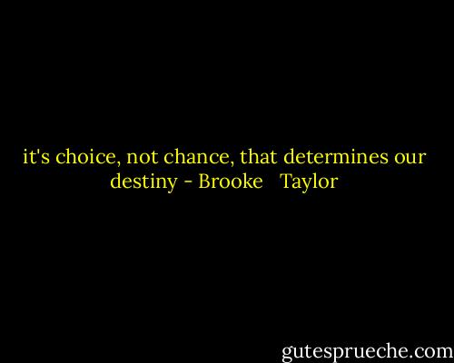 it's choice, not chance, that determines our destiny - Brooke   Taylor