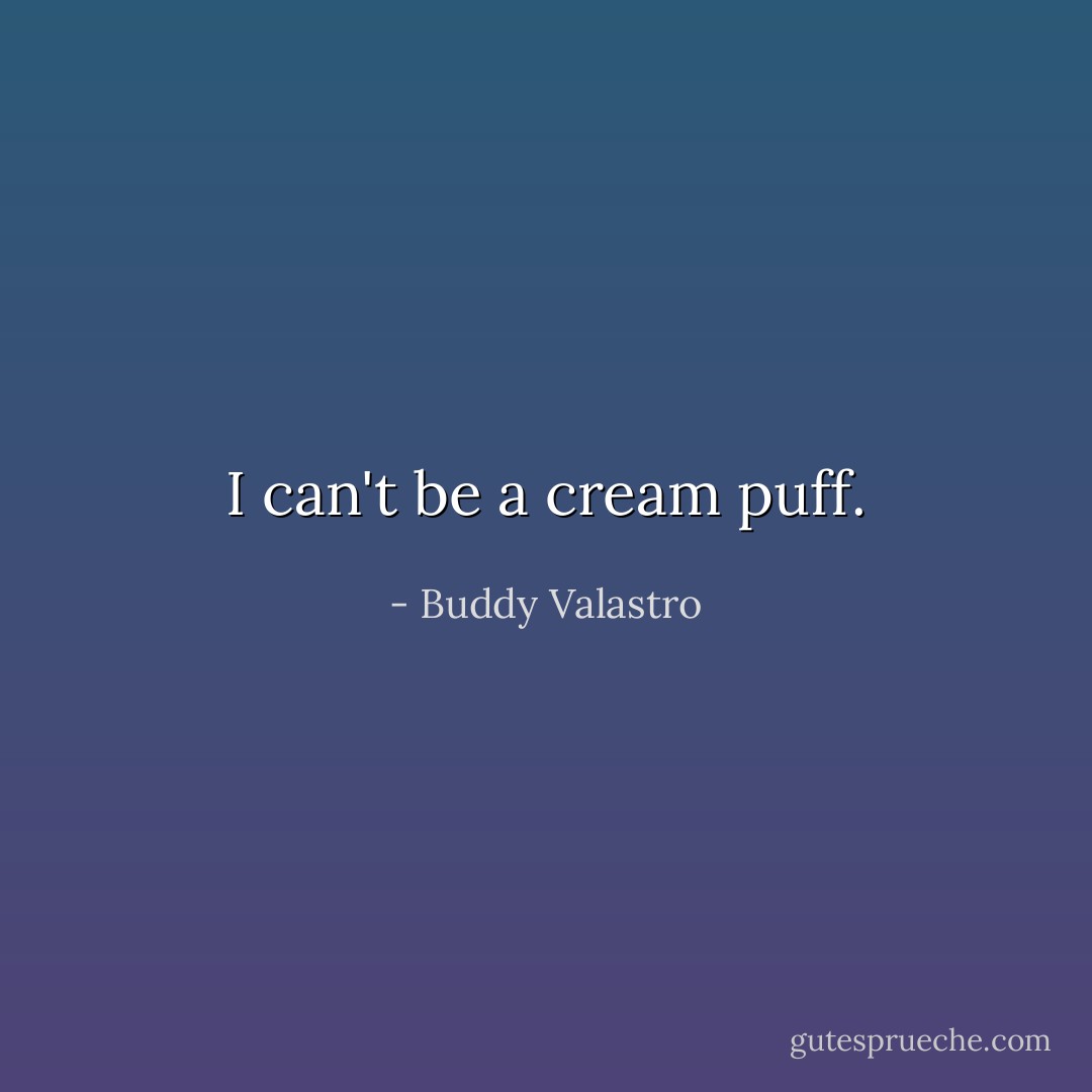 I can't be a cream puff. - Buddy Valastro