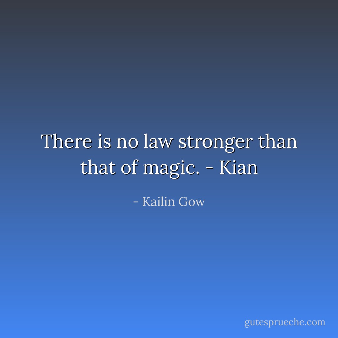There is no law stronger than that of<br />magic. - Kian - Kailin Gow