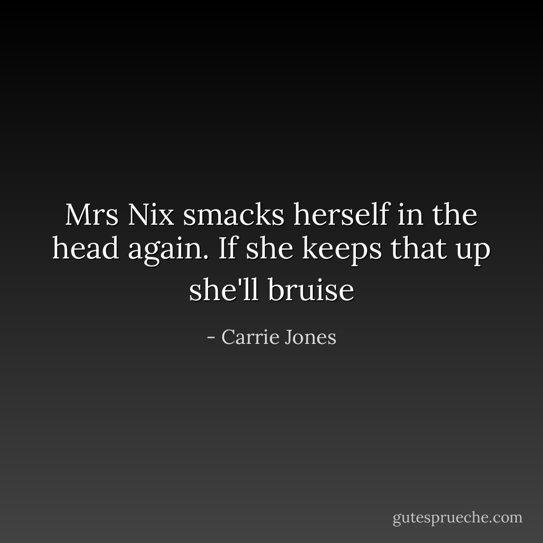 Mrs Nix smacks herself in the head again. If she keeps that up she'll bruise - Carrie Jones