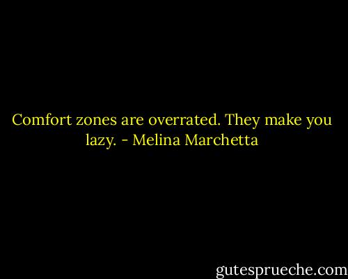 Comfort zones are overrated. They make you lazy. - Melina Marchetta