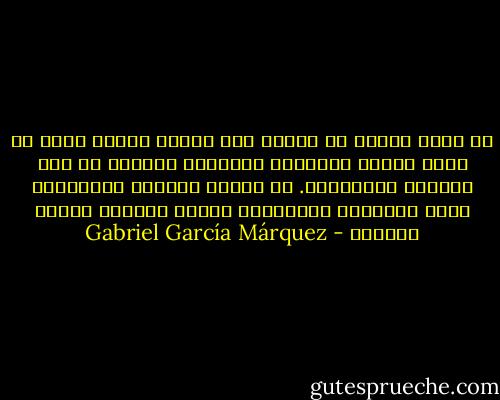 لن نصبح لقطاء في بلدنا بعد الآن، أيتام الله في عالم العطش والمناخ الرديء، منفيين في أرض آبائنا وأجدادنا. بل سنكون أناساً مختلفين، أيها السيدات والسادة، سنكون أناساً عظماء وسعداء - Gabriel García Márquez