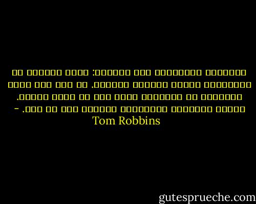 المسألة كالتبادل بين حالتين: حالة الخروج عن السيطرة، وحالة التحكم الشديد. إن كان ذلك يبدو مربكًا، هي الكتابة هكذا على كل حال، مربكة. تصيبك بالجنون أحيانًا، وتحبها رغم كل شيء. - Tom Robbins
