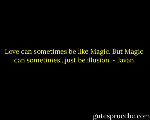 Love can sometimes be like Magic. But Magic can sometimes...just be illusion. - Javan