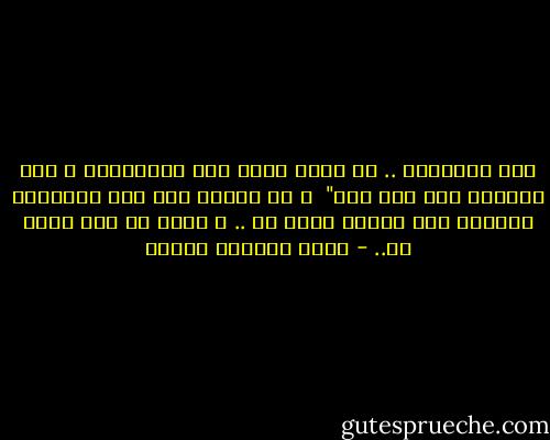 أنا كالغجري .. لا أملك شيئا على الاطلاق، و لكن العالم كله ملك يدي"<br /><br />و ظل يتصرف على هذا الأساس، العالم كله ملكية خاصة له .. و عادة ما كان يظفر به.. - محمد المنسي قنديل
