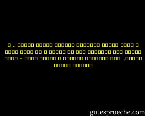 و بدأت رحلتي المؤلمة لمعرفة منابع الألم .. و أدركت منذ البداية أنه لا نهاية و لا علاج لهذا الألم.<br /><br />كأن السعادة مكتسبة و الألم دفين - محمد المنسي قنديل