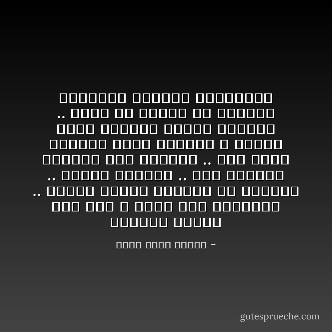 الحياة تستمر حتى حين لا نكون نحن موجودين .. حقيقة قاسية أكرهها ولا أصدقها .. لكنها حقيقية .. حقاً ستستمر الحياة بعد رحيلنا .. حقاً ستظل السماء هناك والبحر ، ولسوف يضحك الأطفال وتغرد الطيور .. أبداً لن يتوقف شئ إرضاءاً لغرورنا البشرى التقليدى - أحمد خالد توفيق